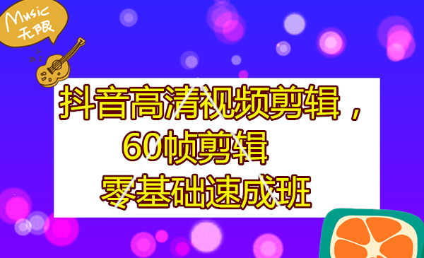 【第89期】抖音高清视频剪辑，60帧剪辑零基础速成班